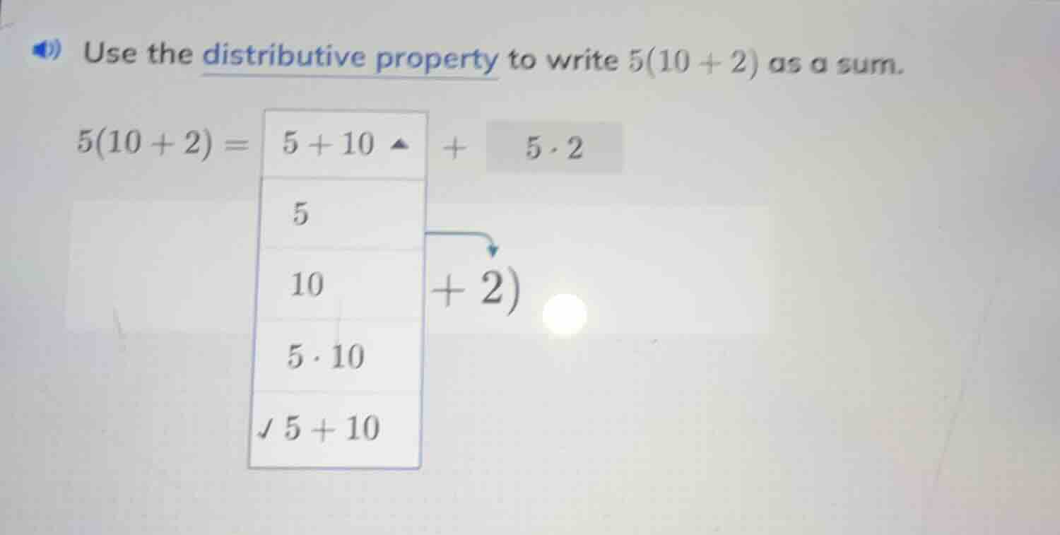 use the distributive property to write 5(10 + 2) as a sum. 5(10 + 2) = …