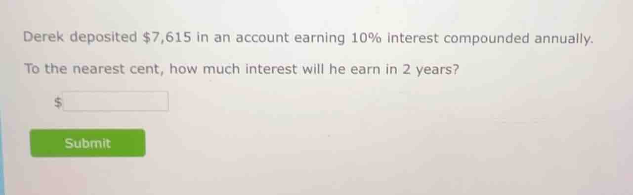 derek deposited $7,615 in an account earning 10% interest compounded an…