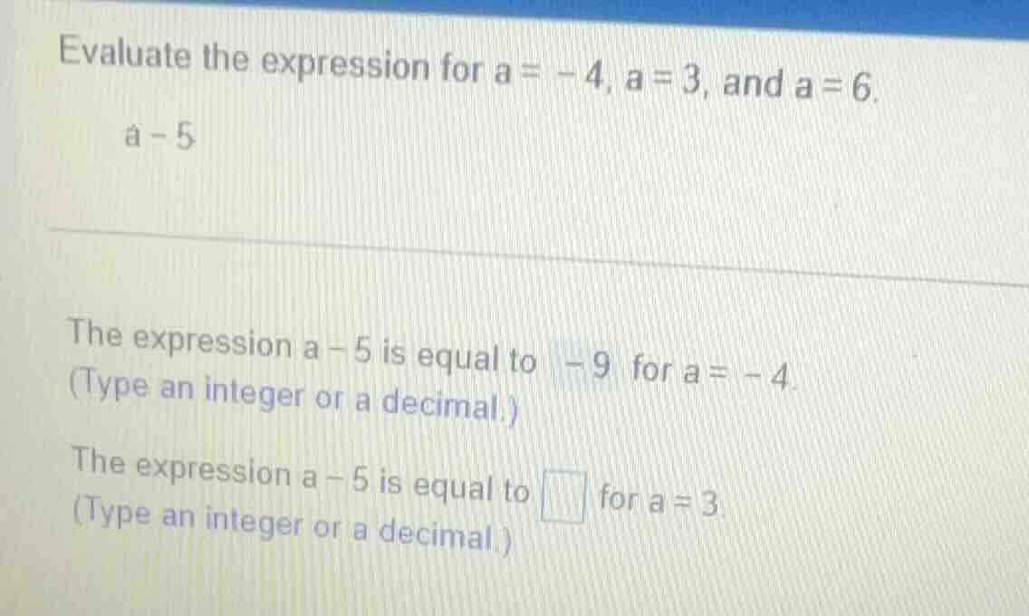 evaluate the expression for a = -4, a = 3, and a = 6. a - 5 the express…
