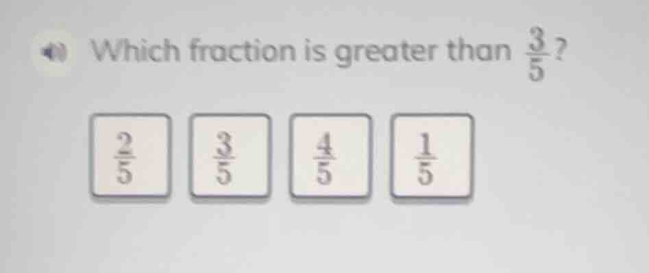 which fraction is greater than \\(\frac{3}{5}\\)? \\(\frac{2}{5}\\) \\(…