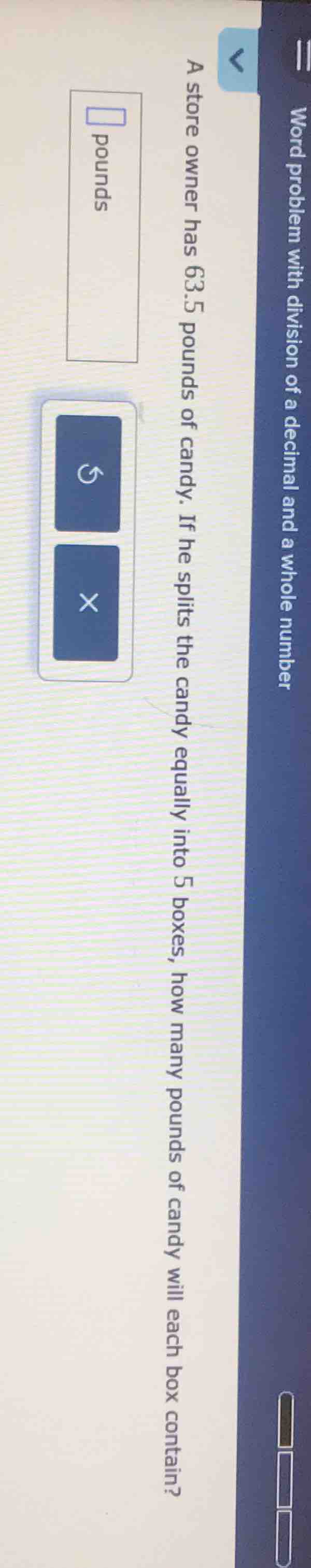 a store owner has 63.5 pounds of candy. if he splits the candy equally …