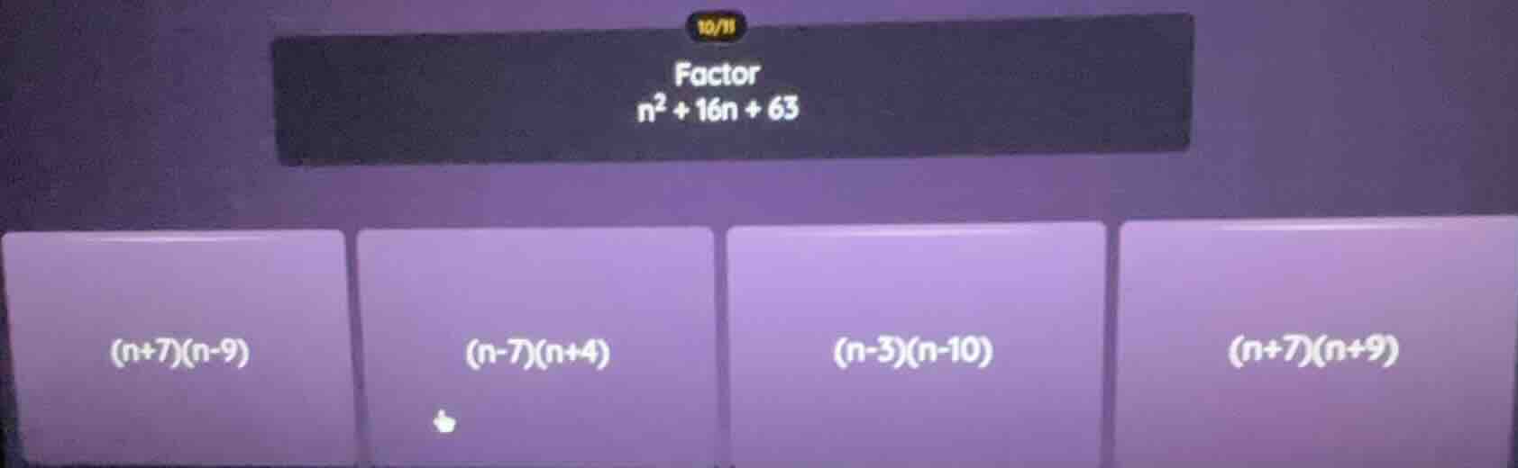 factor $n^2 + 16n + 63$ $(n+7)(n-9)$ $(n-7)(n+4)$ $(n-3)(n-10)$ $(n+7)(…
