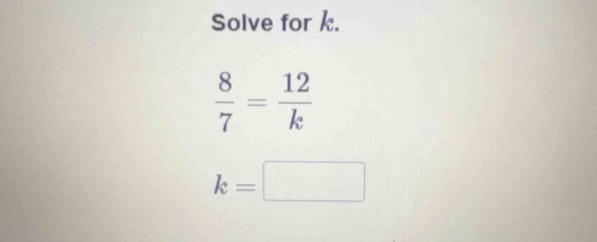 solve for k.\\( \\frac{8}{7} = \\frac{12}{k}\\) k = \\( \\boxed{}\\)