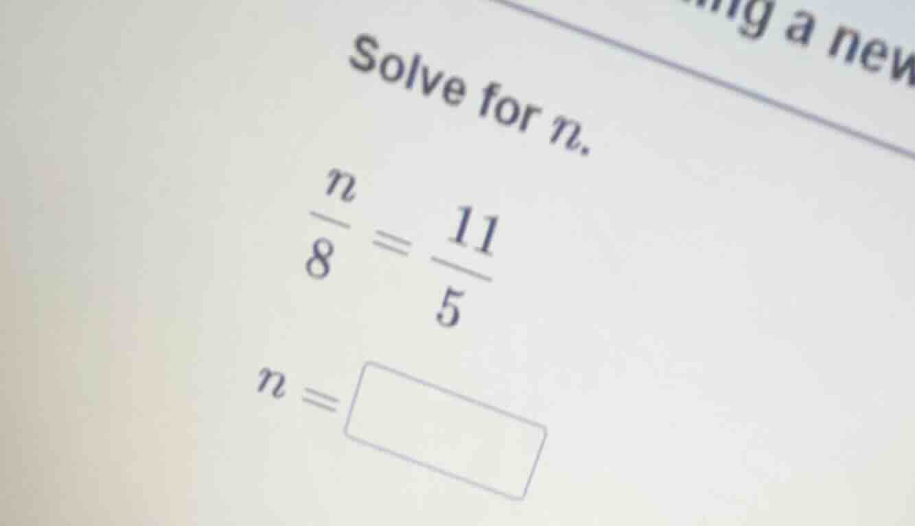 solve for n. \\frac{n}{8} = \\frac{11}{5} n = \\square