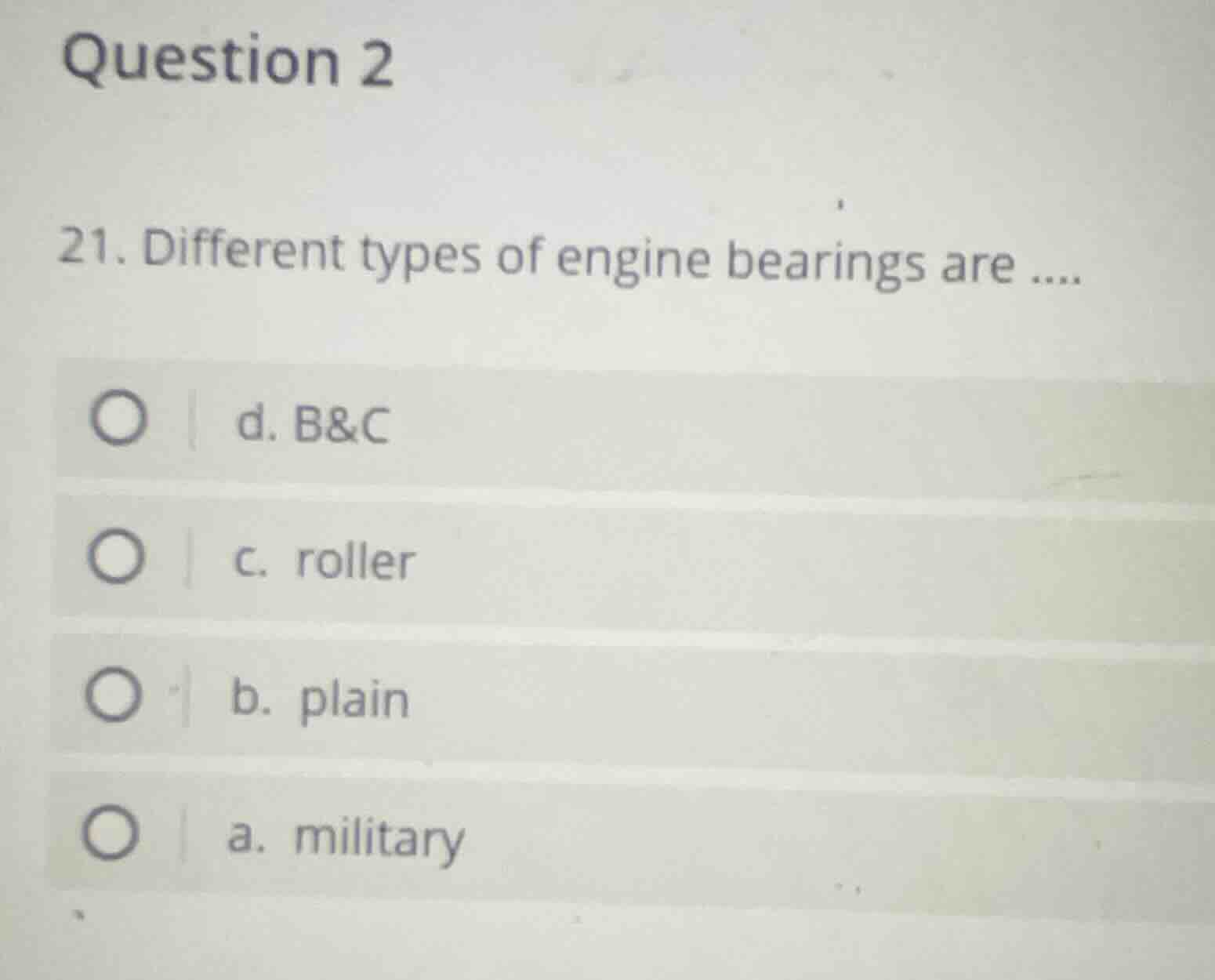question 2 21. different types of engine bearings are .... d. b&c c. ro…