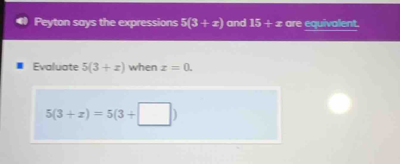 peyton says the expressions $5(3 + x)$ and $15 + x$ are equivalent. eva…