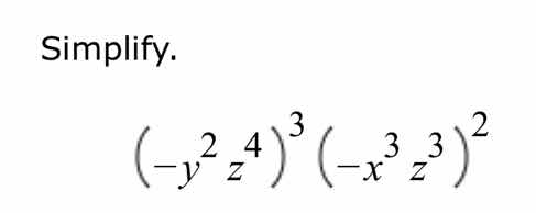 simplify. \\(\\left(-y^{2} z^{4}\ ight)^{3}\\left(-x^{3} z^{3}\ ight)^{…