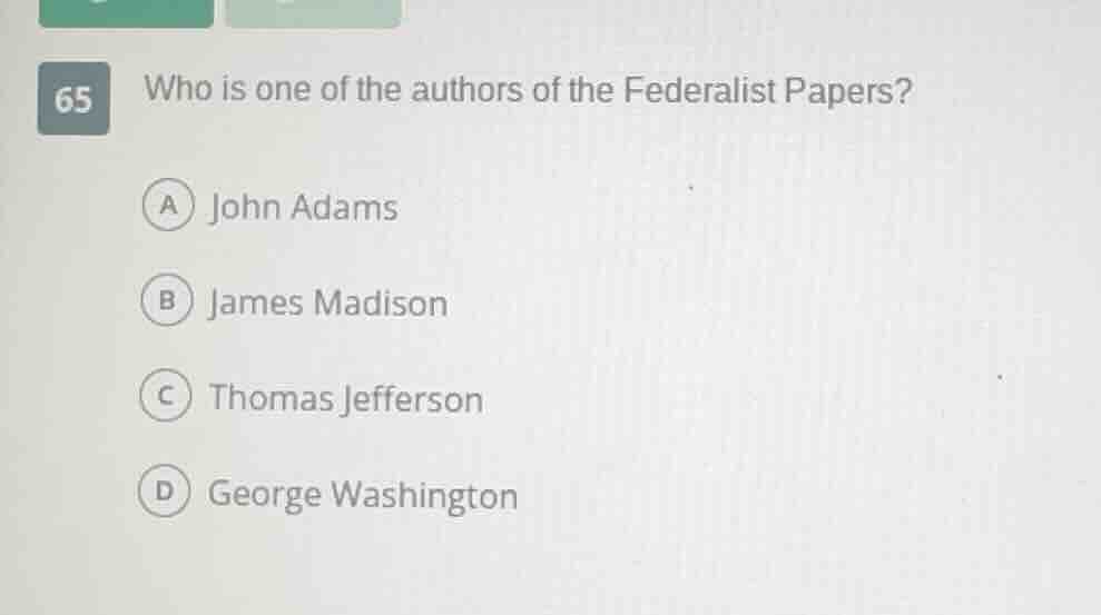 65 who is one of the authors of the federalist papers? a john adams b j…