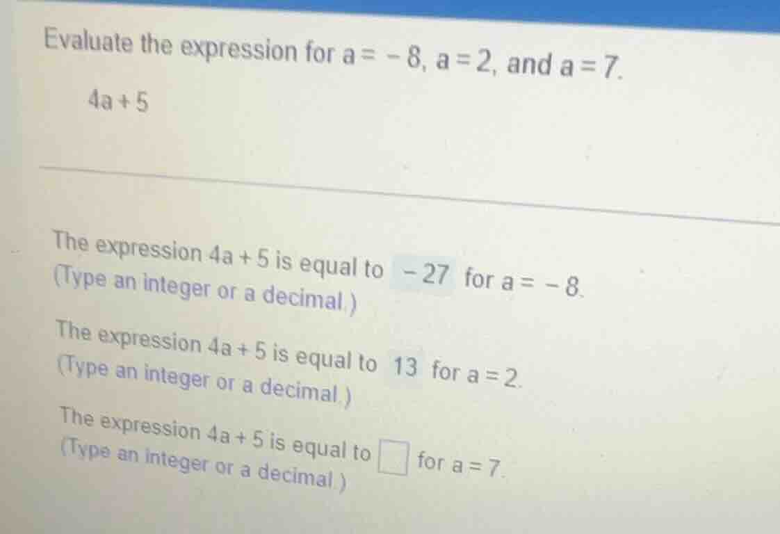 evaluate the expression for a = -8, a = 2, and a = 7. 4a + 5 the expres…
