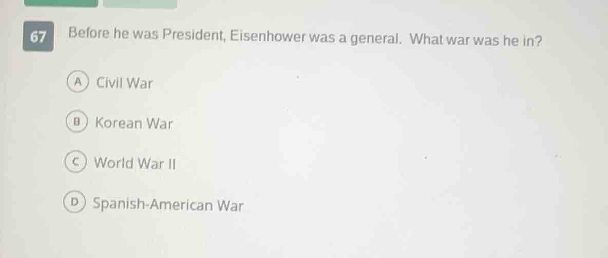 67 before he was president, eisenhower was a general. what war was he i…