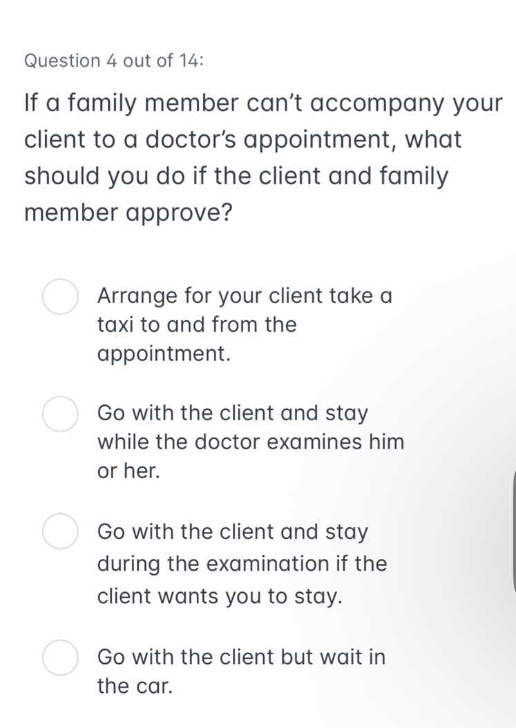 question 4 out of 14: if a family member can’t accompany your client to…