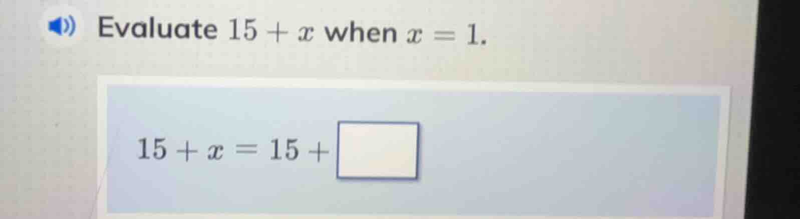 evaluate $15 + x$ when $x = 1$. $15 + x = 15 + \\square$