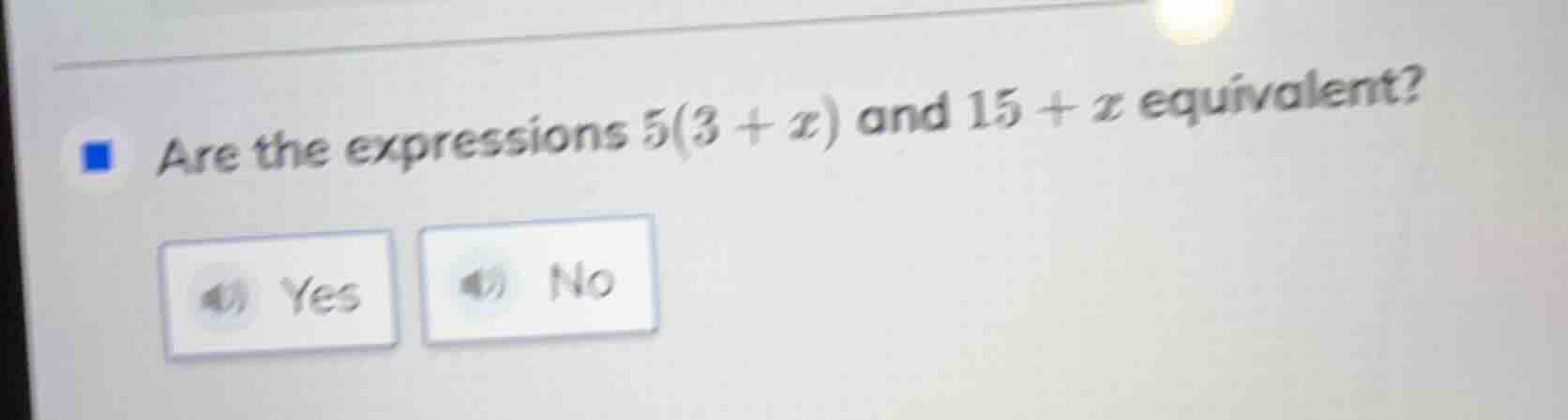 are the expressions $5(3 + x)$ and $15 + x$ equivalent? yes no