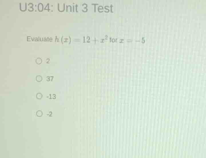 u3:04: unit 3 test evaluate ( h(x) = 12 + x^2 ) for ( x = -5 ) ( \bigci…