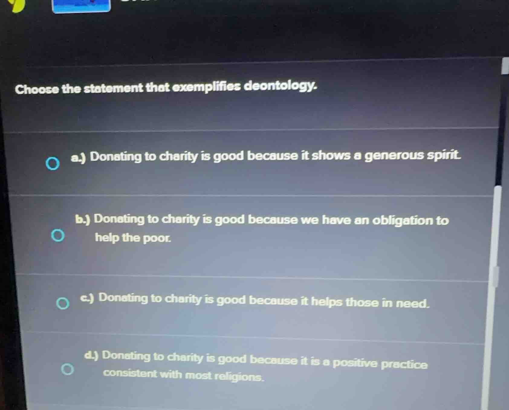 choose the statement that exemplifies deontology. a.) donating to chari…