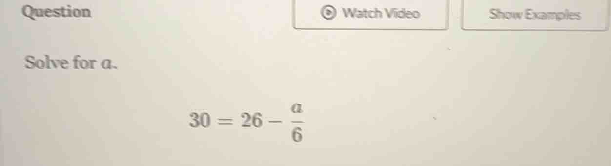 question solve for a. 30 = 26 - \\frac{a}{6}