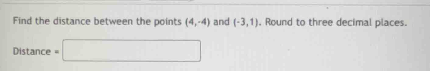 find the distance between the points (4,-4) and (-3,1). round to three …