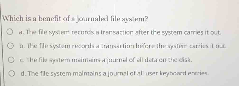 which is a benefit of a journaled file system? a. the file system recor…