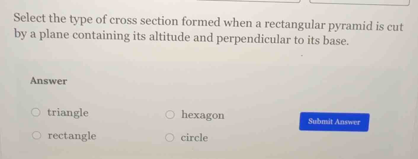 select the type of cross section formed when a rectangular pyramid is c…