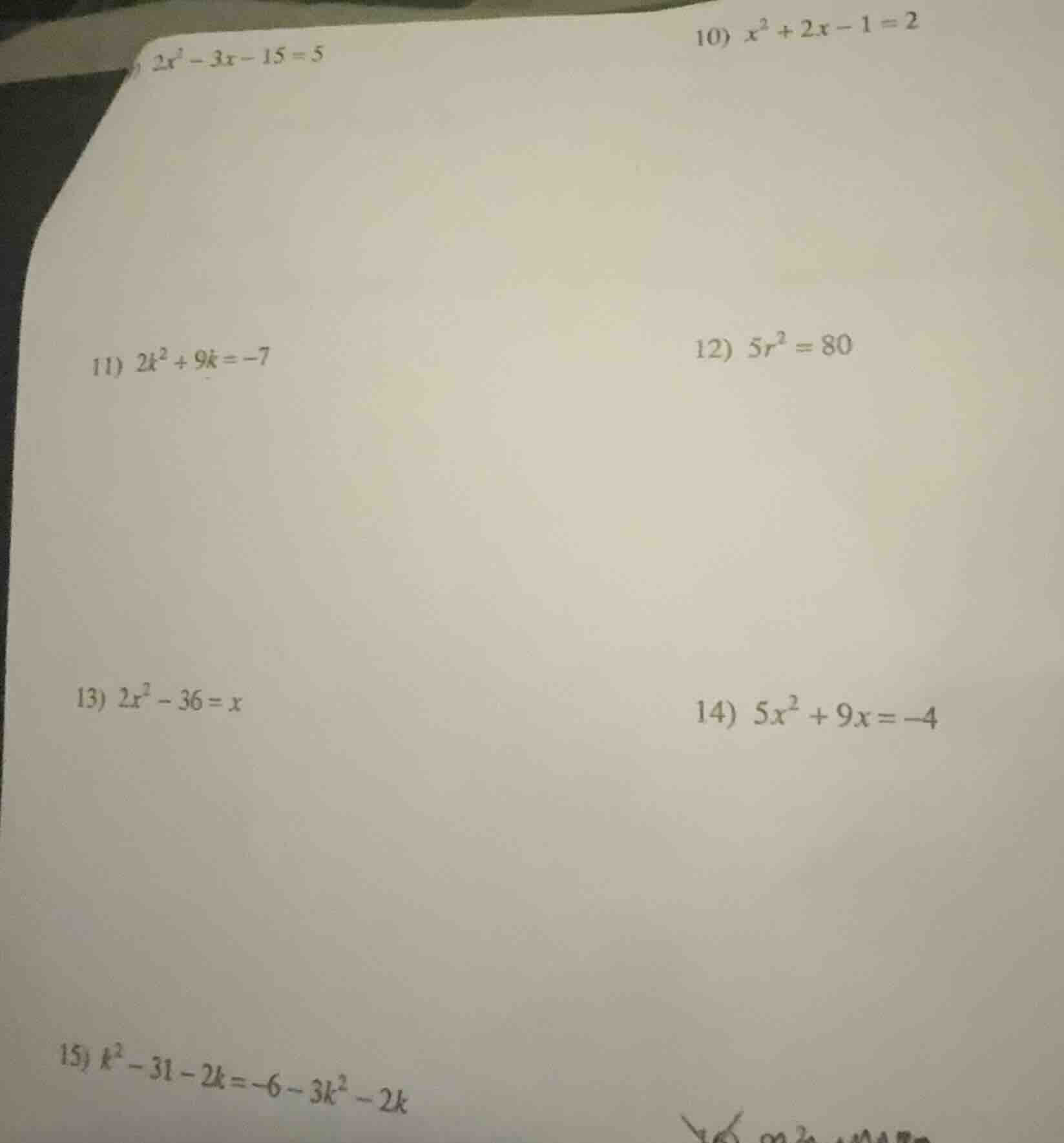 9) $2x^2 - 3x - 15 = 5$ 10) $x^2 + 2x - 1 = 2$ 11) $2k^2 + 9k = -7$ 12)…