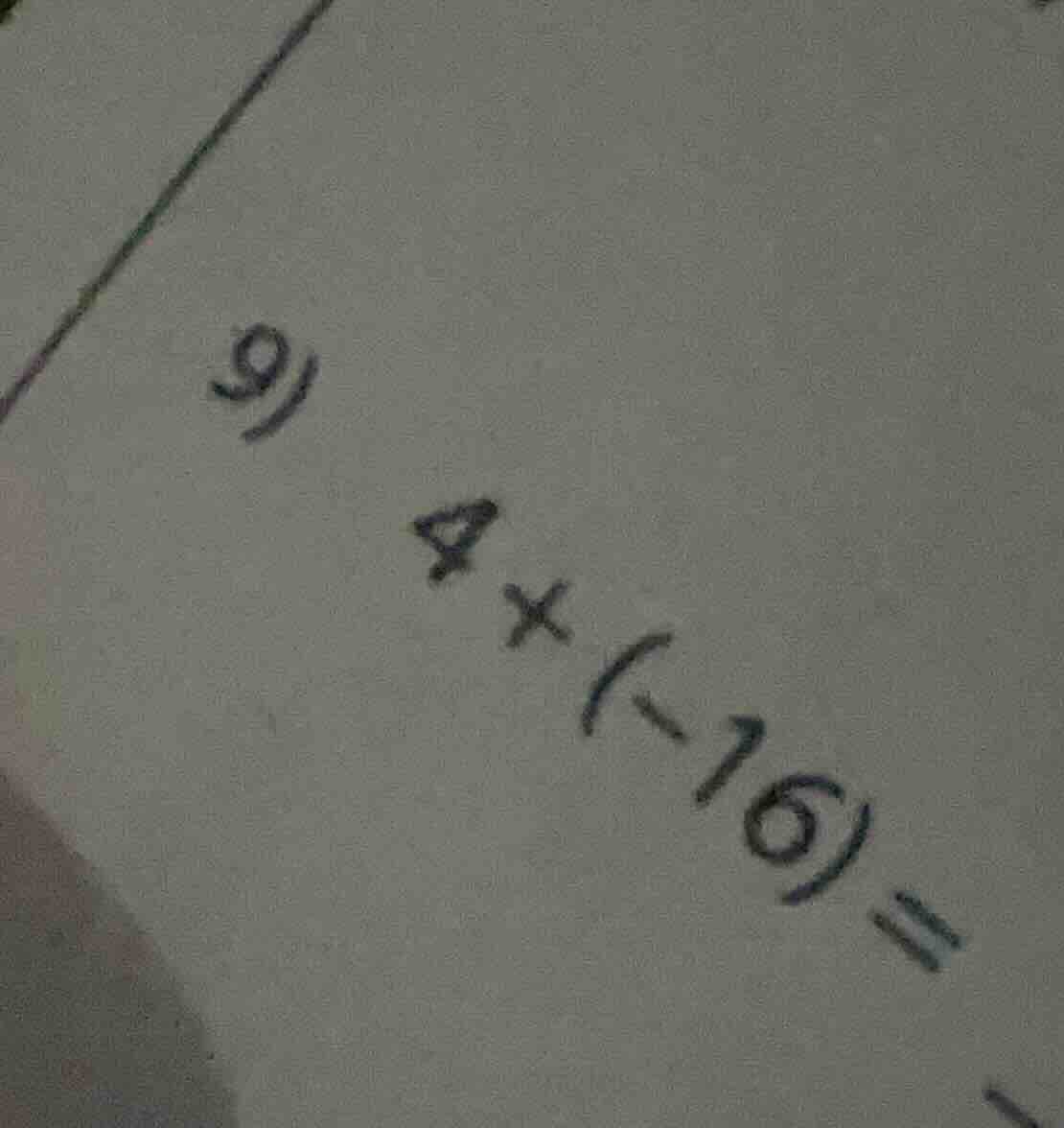 9) 4 + (-16) =