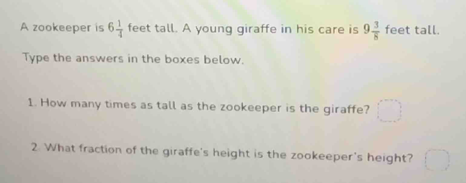 a zookeeper is $6\\frac{1}{4}$ feet tall. a young giraffe in his care i…