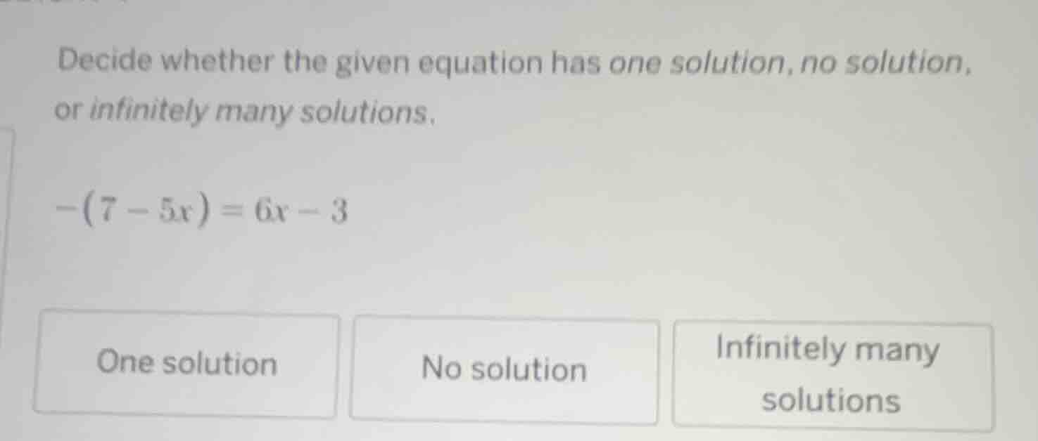 decide whether the given equation has one solution, no solution, or inf…