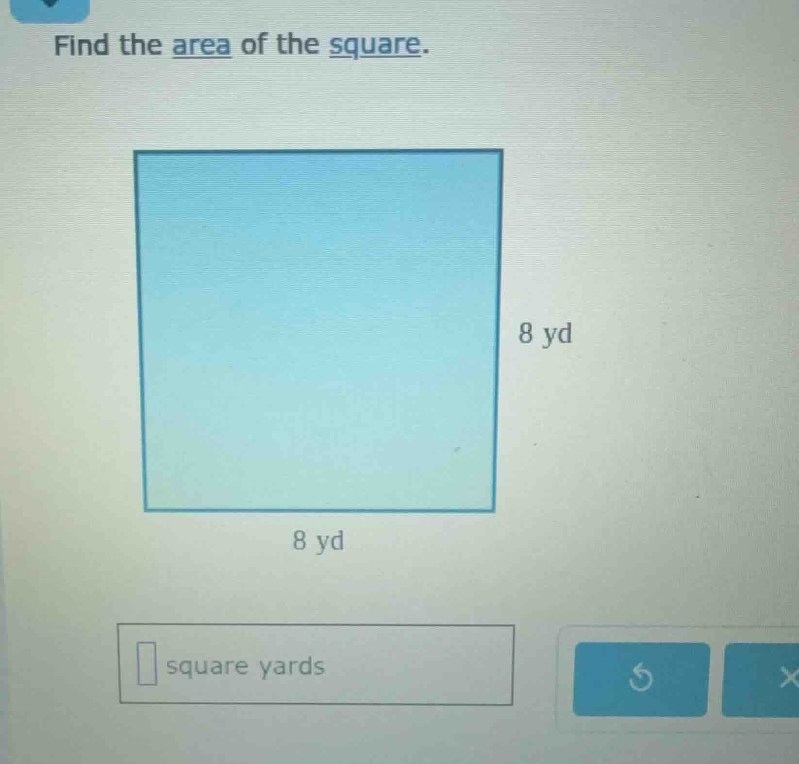 find the area of the square. 8 yd 8 yd □ square yards