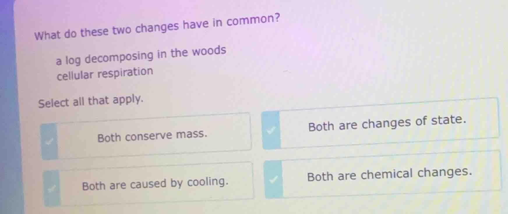 what do these two changes have in common? a log decomposing in the wood…