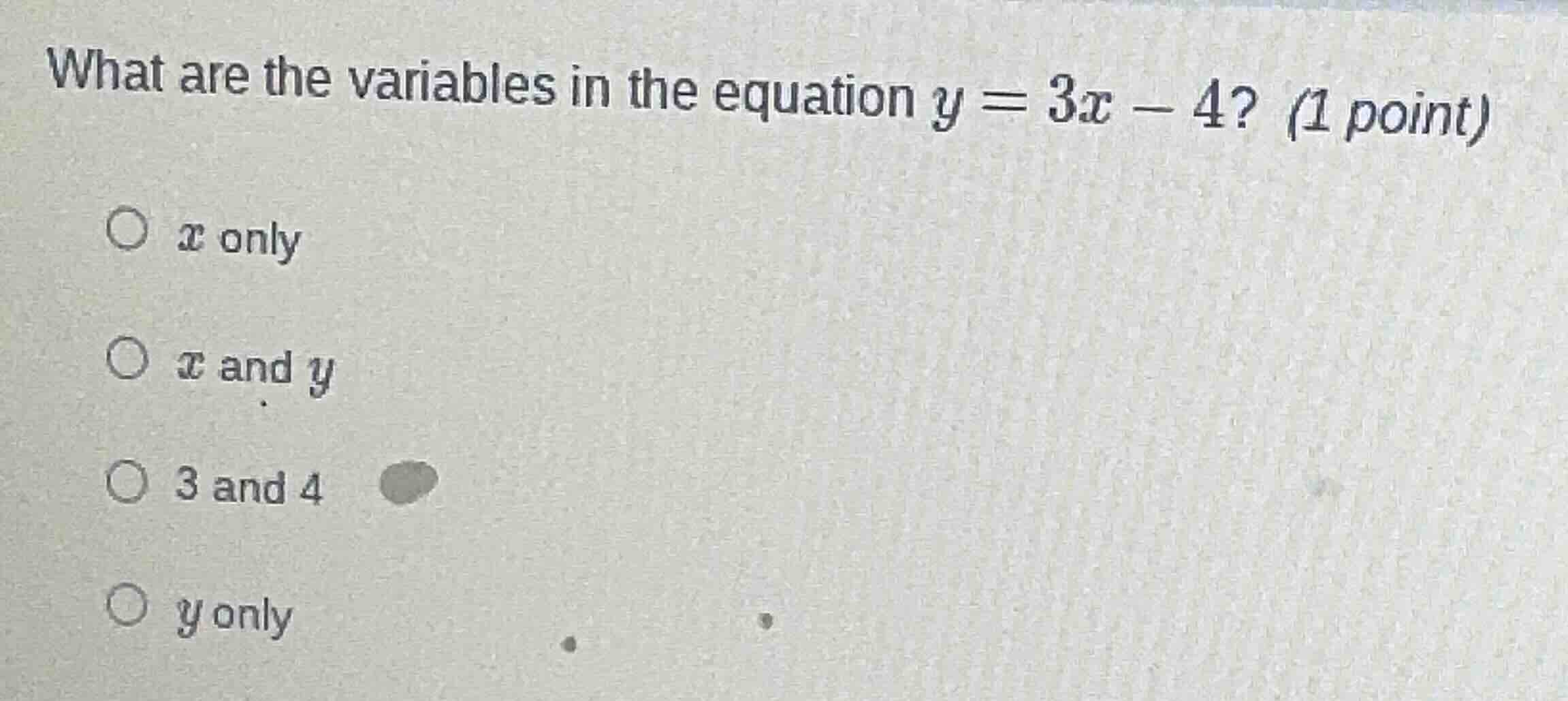 what are the variables in the equation $y = 3x - 4$? (1 point) ○ $x$ on…