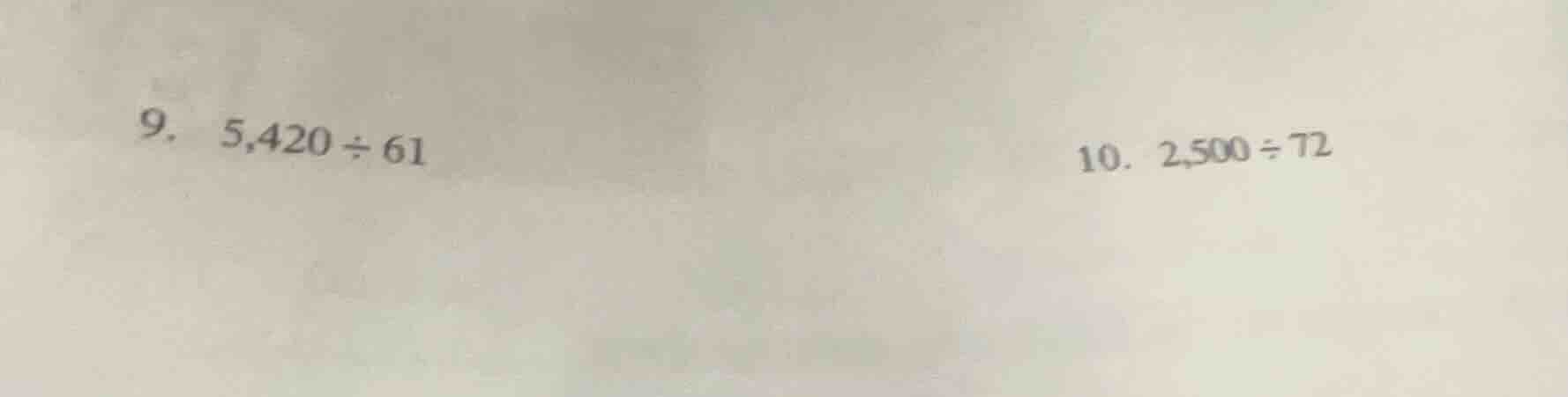 9. 5,420 ÷ 61 10. 2,500 ÷ 72