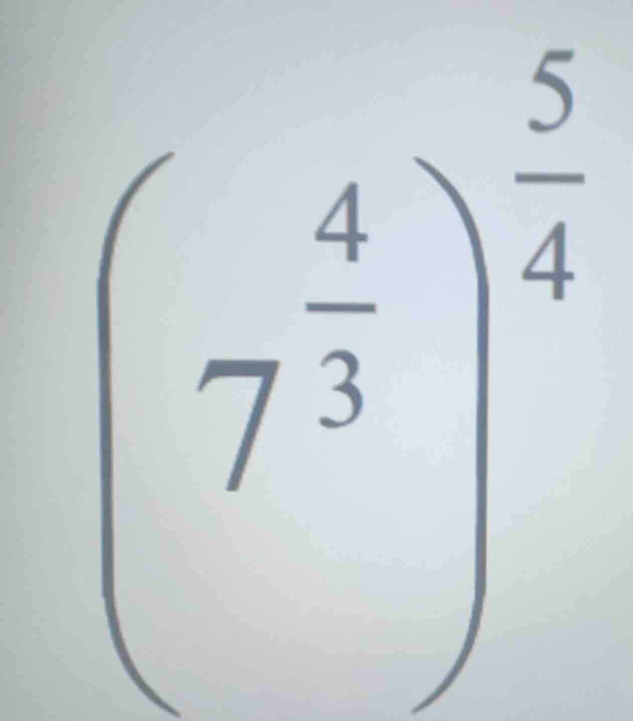 calculate the value of (left(7^{\frac{4}{3}} ight)^{\frac{5}{4}})