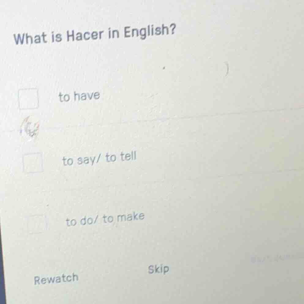 what is hacer in english? to have to say/ to tell to do/ to make rewatc…