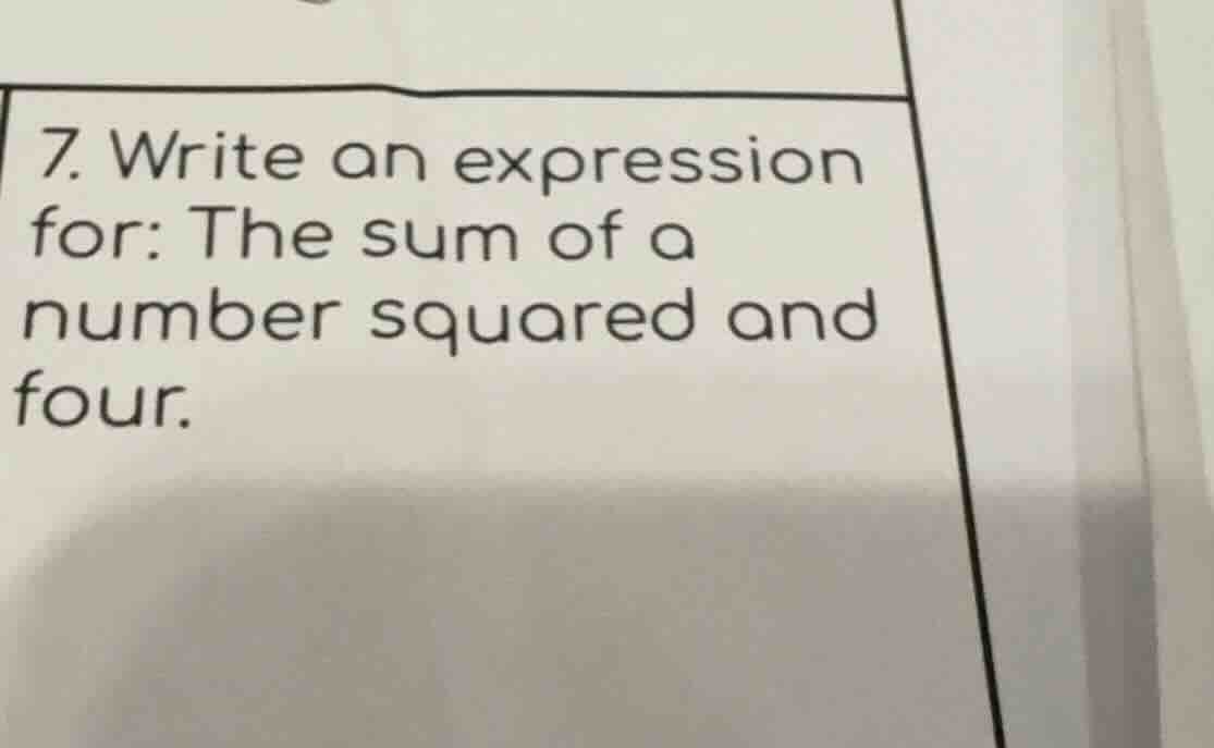 7. write an expression for: the sum of a number squared and four.