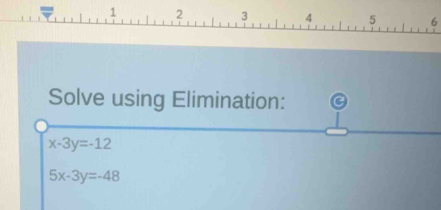solve using elimination: x-3y=-12 5x-3y=-48