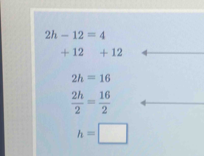 2h - 12 = 4 + 12 + 12 2h = 16 \\frac{2h}{2} = \\frac{16}{2} h = \\square