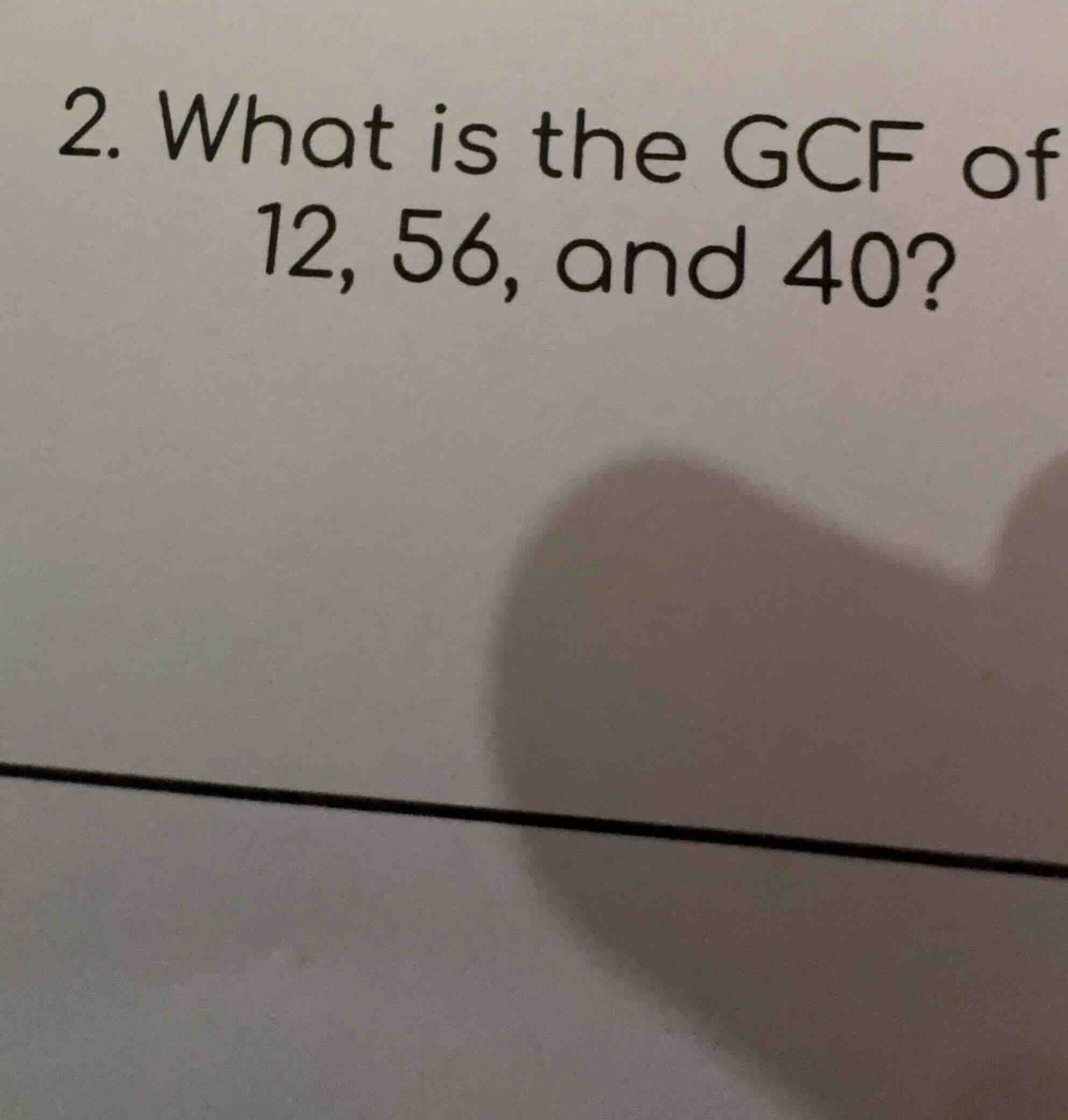 2. what is the gcf of 12, 56, and 40?