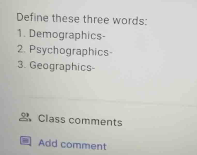 define these three words: 1. demographics- 2. psychographics- 3. geogra…