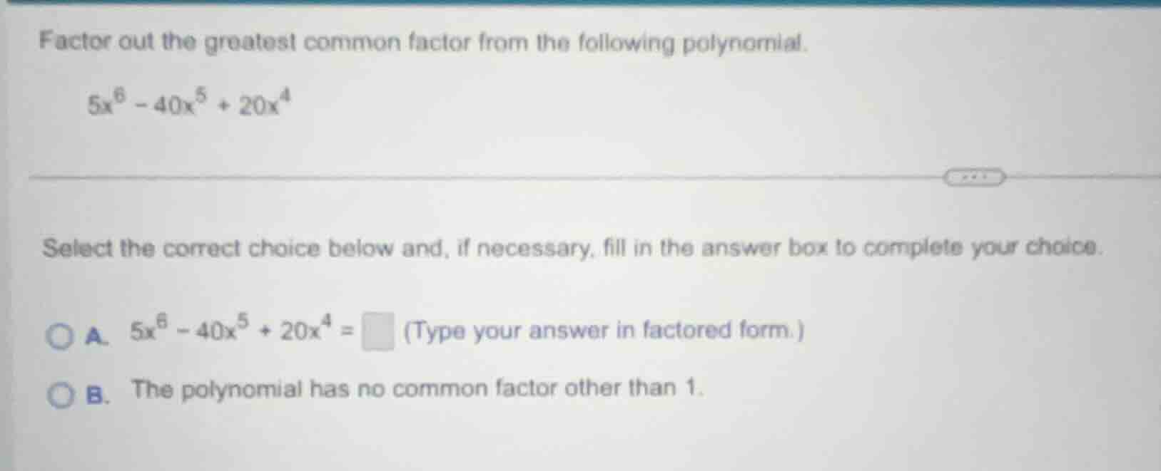 factor out the greatest common factor from the following polynomial. $5…