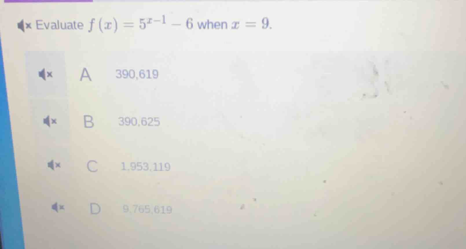 evaluate $f(x) = 5^{x - 1} - 6$ when $x = 9$. a 390,619 b 390,625 c 1,9…