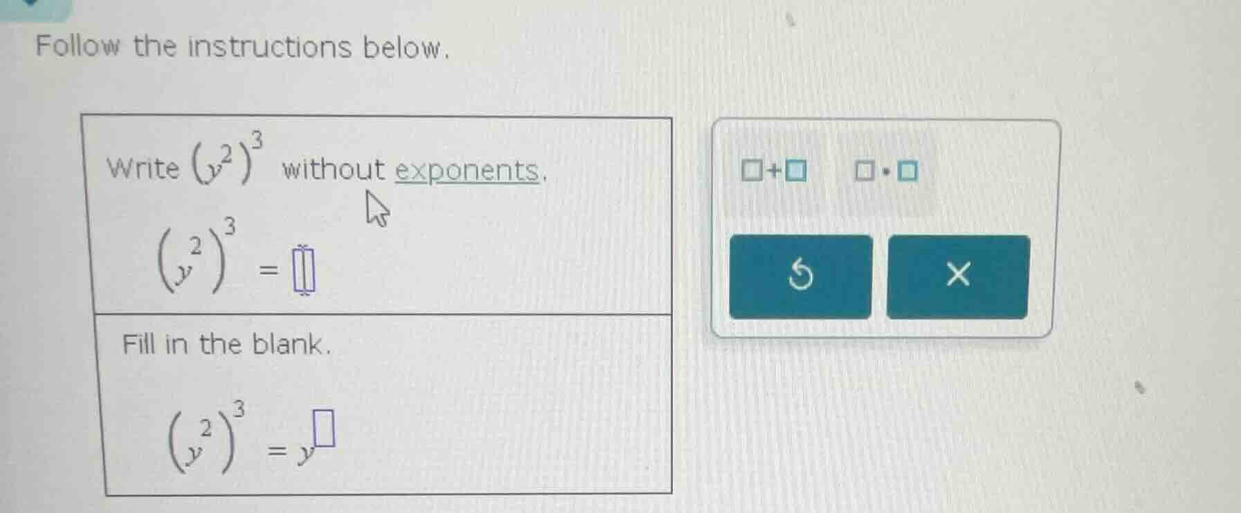follow the instructions below. write ((y^{2})^{3}) without exponents. (…