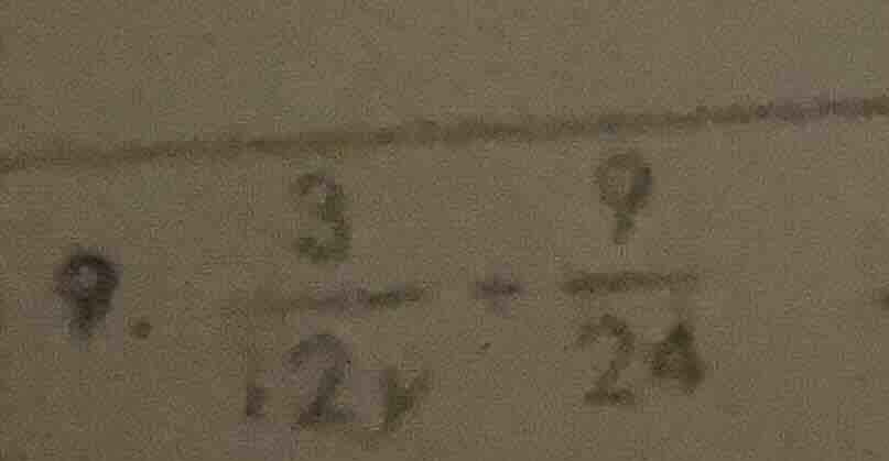 9. \\frac{3}{12y} + \\frac{9}{24}