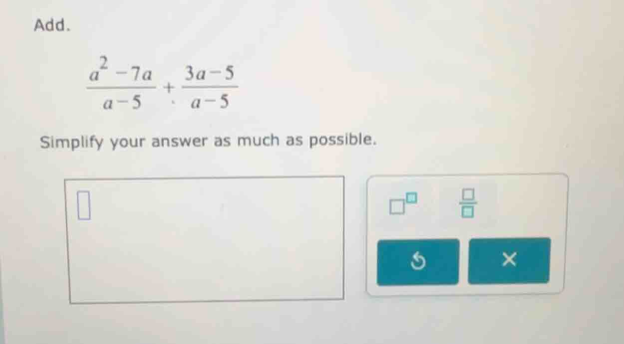 add. \\(\\frac{a^2 - 7a}{a - 5} + \\frac{3a - 5}{a - 5}\\) simplify you…