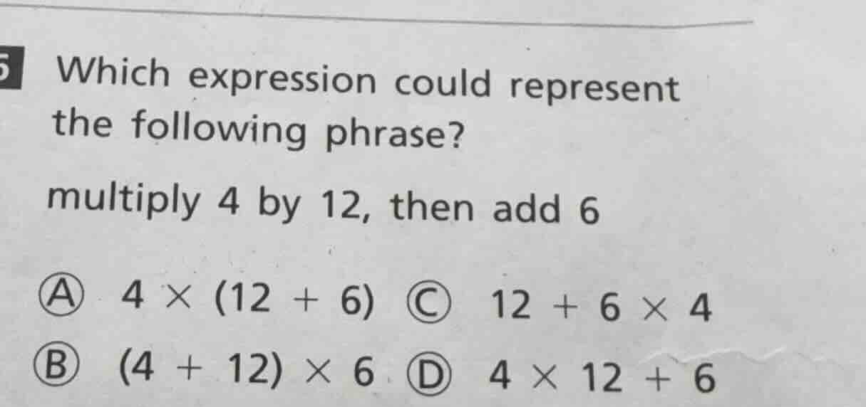 5 which expression could represent the following phrase? multiply 4 by …