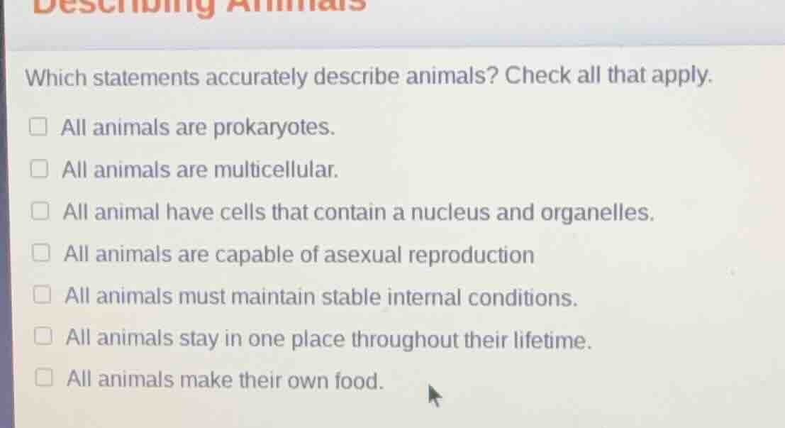 which statements accurately describe animals? check all that apply. all…