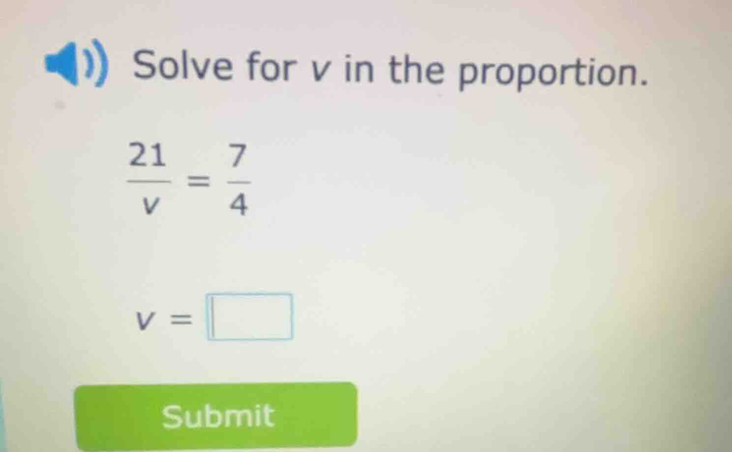 solve for v in the proportion.\\(\\frac{21}{v} = \\frac{7}{4}\\)\\(v = …