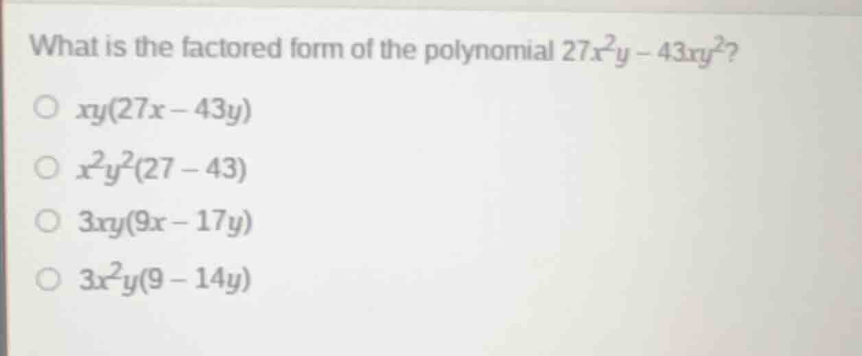 what is the factored form of the polynomial $27x^{2}y - 43xy^{2}$? $\\b…
