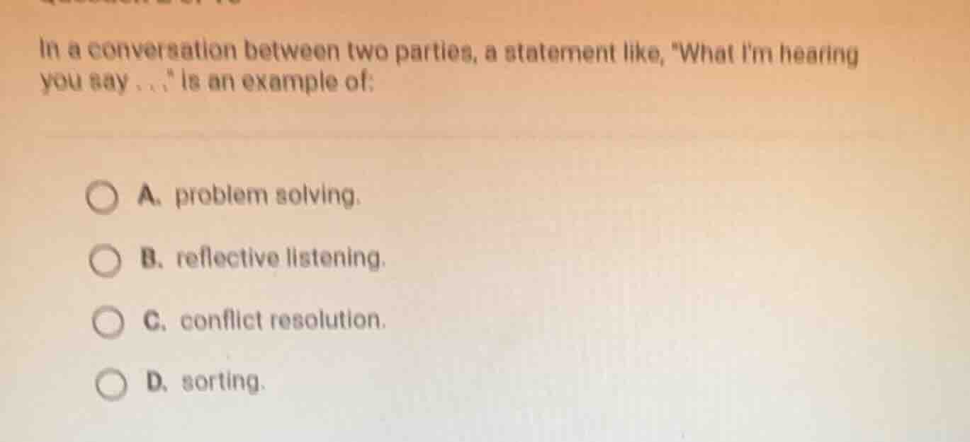 in a conversation between two parties, a statement like, \what im heari…