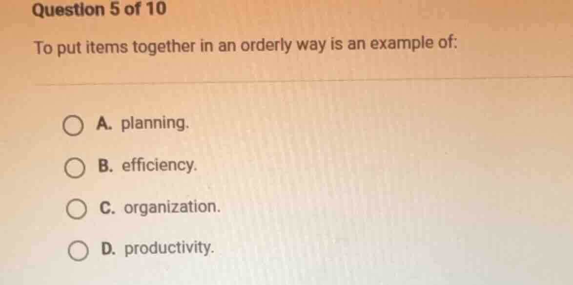 question 5 of 10 to put items together in an orderly way is an example …