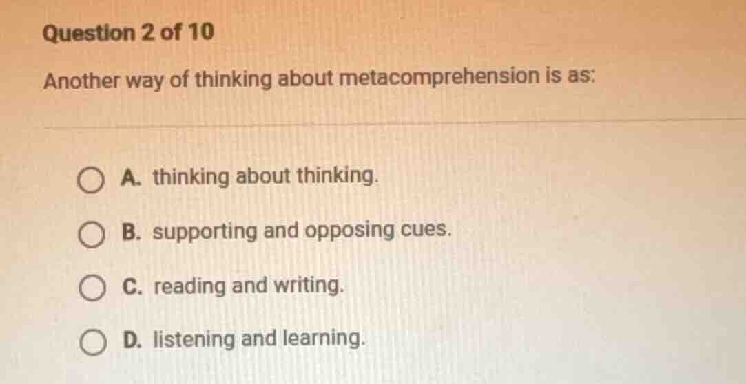 question 2 of 10 another way of thinking about metacomprehension is as:…